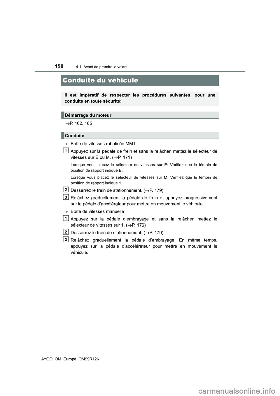 TOYOTA AYGO 2018 Notices Demploi (in French) 1504-1. Avant de prendre le volant
AYGO_OM_Europe_OM99R12K
Conduite du véhicule
P. 162, 165
Boîte de vitesses robotisée MMT
Appuyez sur la pédale de frein et sans la relâcher, mettez le s TOYOTA AYGO 2018 Notices Demploi (in French) 1504-1. Avant de prendre le volant
AYGO_OM_Europe_OM99R12K
Conduite du véhicule
P. 162, 165
Boîte de vitesses robotisée MMT
Appuyez sur la pédale de frein et sans la relâcher, mettez le s