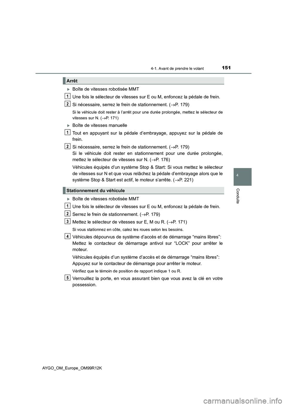 TOYOTA AYGO 2018 Notices Demploi (in French) 1514-1. Avant de prendre le volant
4
Conduite
AYGO_OM_Europe_OM99R12K
Boîte de vitesses robotisée MMT
Une fois le sélecteur de vitesses sur E ou M, enfoncez la pédale de frein.
Si nécessaire TOYOTA AYGO 2018 Notices Demploi (in French) 1514-1. Avant de prendre le volant
4
Conduite
AYGO_OM_Europe_OM99R12K
Boîte de vitesses robotisée MMT
Une fois le sélecteur de vitesses sur E ou M, enfoncez la pédale de frein.
Si nécessaire