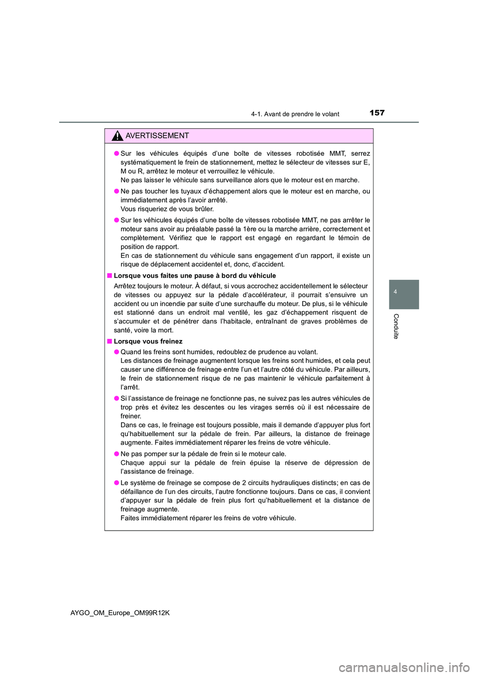 TOYOTA AYGO 2018 Notices Demploi (in French) 1574-1. Avant de prendre le volant
4
Conduite
AYGO_OM_Europe_OM99R12K
AVERTISSEMENT
●Sur les véhicules équipés d’une boîte de vitesses robotisée MMT, serrez
systématiquement le frein de sta TOYOTA AYGO 2018 Notices Demploi (in French) 1574-1. Avant de prendre le volant
4
Conduite
AYGO_OM_Europe_OM99R12K
AVERTISSEMENT
●Sur les véhicules équipés d’une boîte de vitesses robotisée MMT, serrez
systématiquement le frein de sta