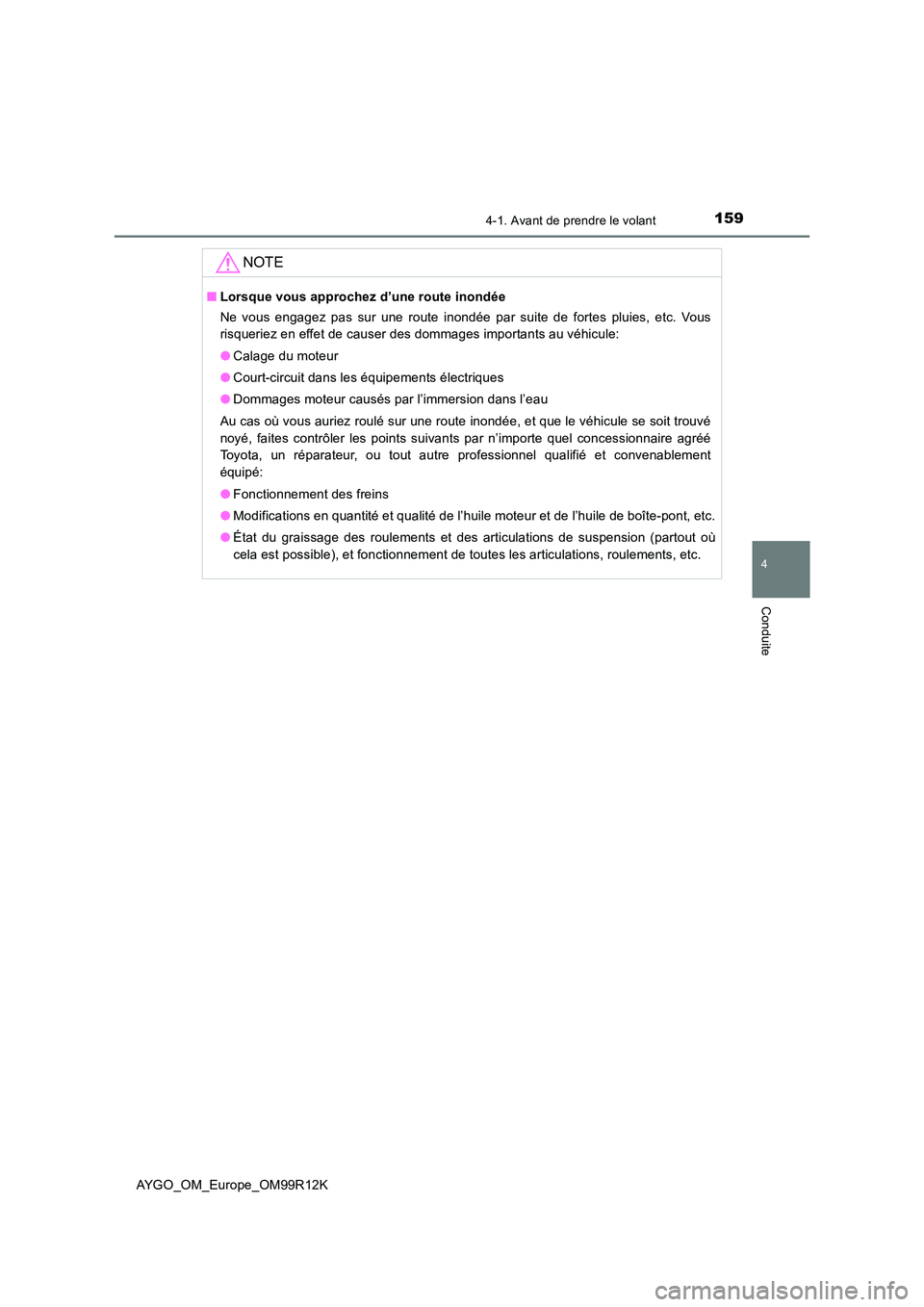 TOYOTA AYGO 2018 Notices Demploi (in French) 1594-1. Avant de prendre le volant
4
Conduite
AYGO_OM_Europe_OM99R12K
NOTE
■Lorsque vous approchez d’une route inondée
Ne vous engagez pas sur une route inondée par suite de fortes pluies, etc. TOYOTA AYGO 2018 Notices Demploi (in French) 1594-1. Avant de prendre le volant
4
Conduite
AYGO_OM_Europe_OM99R12K
NOTE
■Lorsque vous approchez d’une route inondée
Ne vous engagez pas sur une route inondée par suite de fortes pluies, etc.