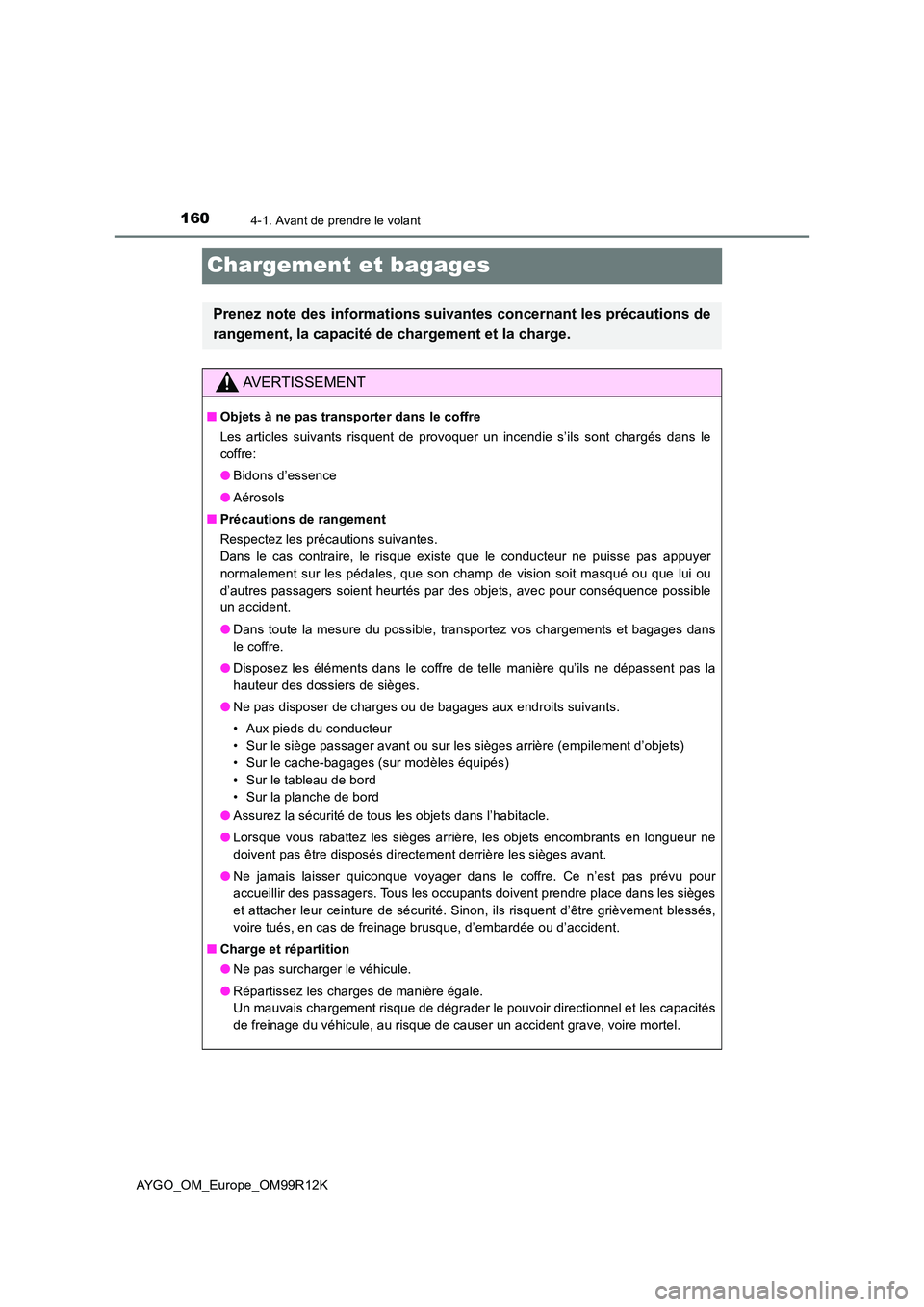 TOYOTA AYGO 2018 Notices Demploi (in French) 1604-1. Avant de prendre le volant
AYGO_OM_Europe_OM99R12K
Chargement et bagages
Prenez note des informations suivantes concernant les précautions de
rangement, la capacité de chargement et la char TOYOTA AYGO 2018 Notices Demploi (in French) 1604-1. Avant de prendre le volant
AYGO_OM_Europe_OM99R12K
Chargement et bagages
Prenez note des informations suivantes concernant les précautions de
rangement, la capacité de chargement et la char