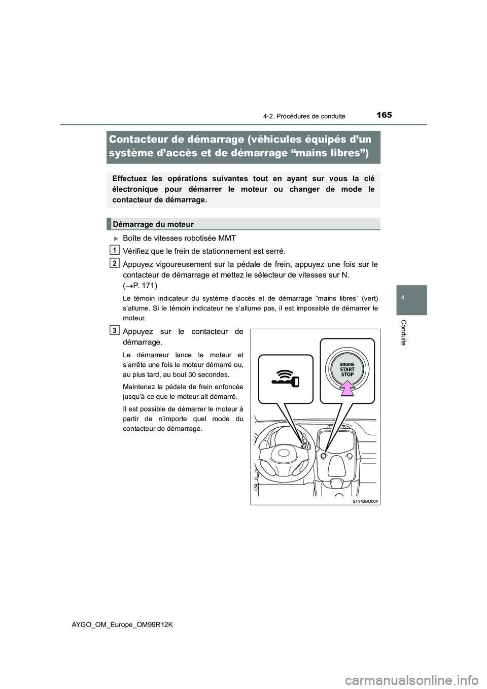 TOYOTA AYGO 2018 Notices Demploi (in French) 165
4
4-2. Procédures de conduite
Conduite
AYGO_OM_Europe_OM99R12K
Contacteur de démarrage (véhicules équipés d’un
système d’accès et de démarrage “mains libres”)
Boîte de vitess TOYOTA AYGO 2018 Notices Demploi (in French) 165
4
4-2. Procédures de conduite
Conduite
AYGO_OM_Europe_OM99R12K
Contacteur de démarrage (véhicules équipés d’un
système d’accès et de démarrage “mains libres”)
Boîte de vitess