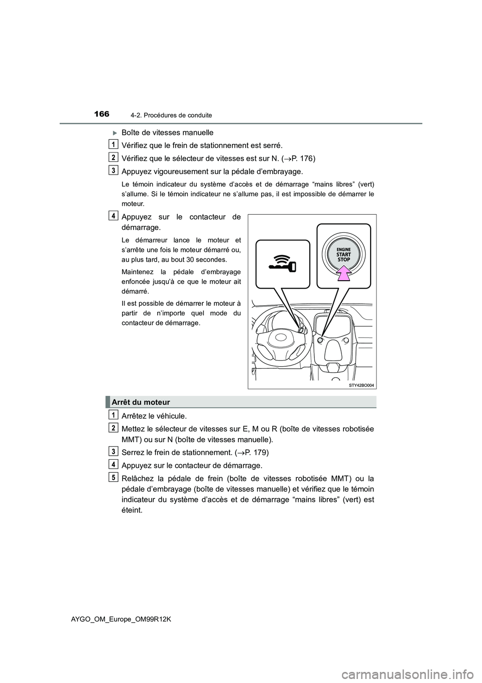 TOYOTA AYGO 2018 Notices Demploi (in French) 1664-2. Procédures de conduite
AYGO_OM_Europe_OM99R12K
Boîte de vitesses manuelle
Vérifiez que le frein de stationnement est serré.
Vérifiez que le sélecteur de vitesses est sur N. ( P. TOYOTA AYGO 2018 Notices Demploi (in French) 1664-2. Procédures de conduite
AYGO_OM_Europe_OM99R12K
Boîte de vitesses manuelle
Vérifiez que le frein de stationnement est serré.
Vérifiez que le sélecteur de vitesses est sur N. ( P.