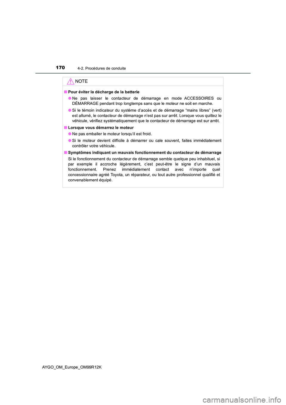 TOYOTA AYGO 2018 Notices Demploi (in French) 1704-2. Procédures de conduite
AYGO_OM_Europe_OM99R12K
NOTE
■Pour éviter la décharge de la batterie
● Ne pas laisser le contacteur de démarrage en mode ACCESSOIRES ou
DÉMARRAGE pendant trop TOYOTA AYGO 2018 Notices Demploi (in French) 1704-2. Procédures de conduite
AYGO_OM_Europe_OM99R12K
NOTE
■Pour éviter la décharge de la batterie
● Ne pas laisser le contacteur de démarrage en mode ACCESSOIRES ou
DÉMARRAGE pendant trop