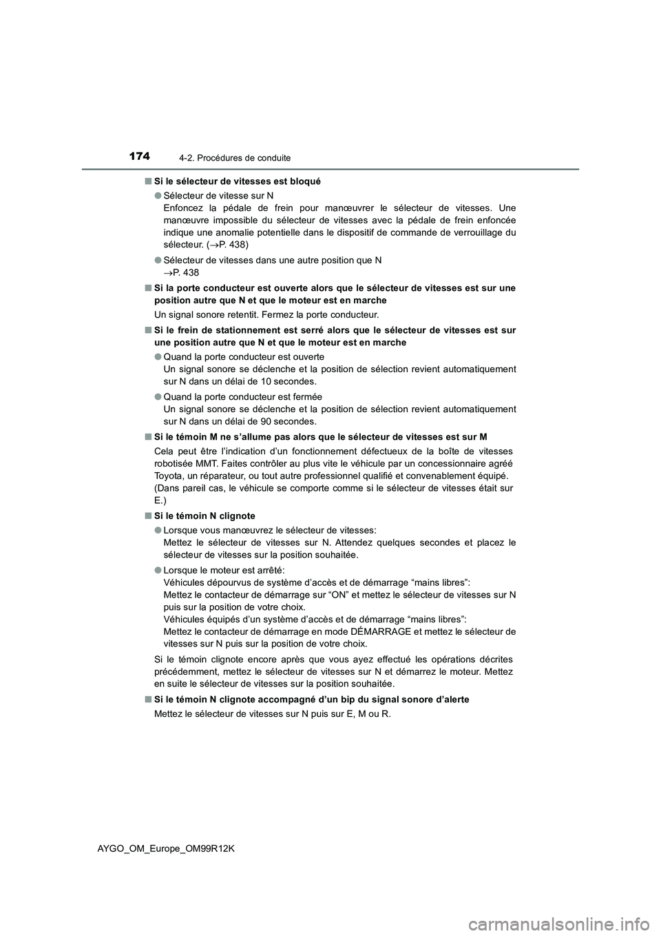 TOYOTA AYGO 2018 Notices Demploi (in French) 1744-2. Procédures de conduite
AYGO_OM_Europe_OM99R12K
■ Si le sélecteur de vitesses est bloqué
● Sélecteur de vitesse sur N
Enfoncez la pédale de frein pour manœuvrer le sélecteur de vi TOYOTA AYGO 2018 Notices Demploi (in French) 1744-2. Procédures de conduite
AYGO_OM_Europe_OM99R12K
■ Si le sélecteur de vitesses est bloqué
● Sélecteur de vitesse sur N
Enfoncez la pédale de frein pour manœuvrer le sélecteur de vi