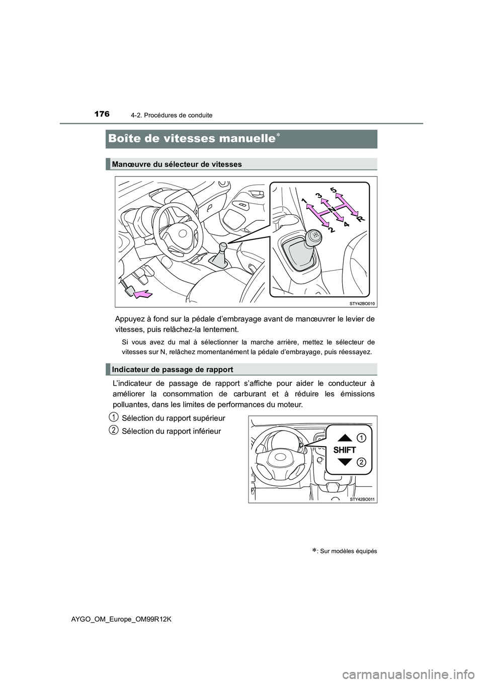 TOYOTA AYGO 2018 Notices Demploi (in French) 1764-2. Procédures de conduite
AYGO_OM_Europe_OM99R12K
Boîte de vitesses manuelle
Appuyez à fond sur la pédale d’embrayage avant de manœuvrer le levier de
vitesses, puis relâchez-la lentem TOYOTA AYGO 2018 Notices Demploi (in French) 1764-2. Procédures de conduite
AYGO_OM_Europe_OM99R12K
Boîte de vitesses manuelle
Appuyez à fond sur la pédale d’embrayage avant de manœuvrer le levier de
vitesses, puis relâchez-la lentem