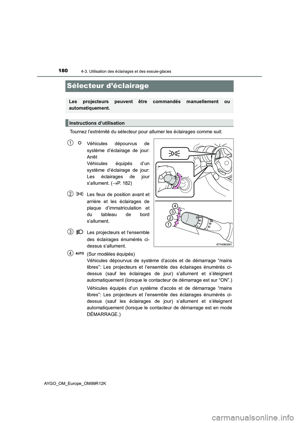 TOYOTA AYGO 2018 Notices Demploi (in French) 1804-3. Utilisation des éclairages et des essuie-glaces
AYGO_OM_Europe_OM99R12K
Sélecteur d’éclairage
Tournez l’extrémité du sélecteur pour allumer les éclairages comme suit:
Véhicules d TOYOTA AYGO 2018 Notices Demploi (in French) 1804-3. Utilisation des éclairages et des essuie-glaces
AYGO_OM_Europe_OM99R12K
Sélecteur d’éclairage
Tournez l’extrémité du sélecteur pour allumer les éclairages comme suit:
Véhicules d
