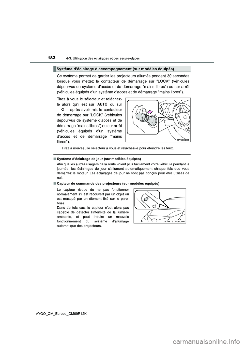 TOYOTA AYGO 2018 Notices Demploi (in French) 1824-3. Utilisation des éclairages et des essuie-glaces
AYGO_OM_Europe_OM99R12K
Ce système permet de garder les projecteurs allumés pendant 30 secondes
lorsque vous mettez le contacteur de démarr TOYOTA AYGO 2018 Notices Demploi (in French) 1824-3. Utilisation des éclairages et des essuie-glaces
AYGO_OM_Europe_OM99R12K
Ce système permet de garder les projecteurs allumés pendant 30 secondes
lorsque vous mettez le contacteur de démarr