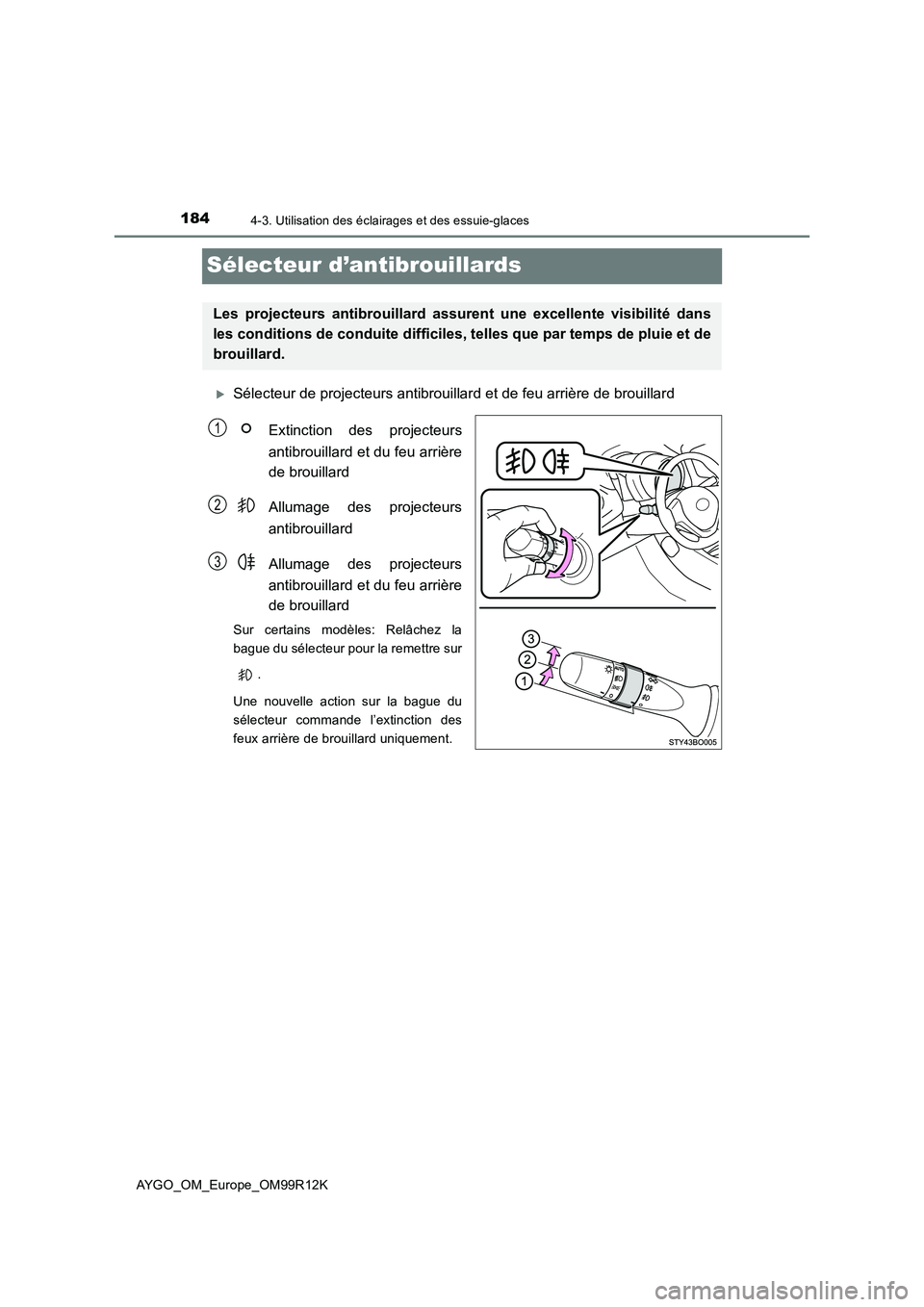 TOYOTA AYGO 2018 Notices Demploi (in French) 1844-3. Utilisation des éclairages et des essuie-glaces
AYGO_OM_Europe_OM99R12K
Sélecteur d’antibrouillards
Sélecteur de projecteurs antibrouillard et de feu arrière de brouillard
Extinction TOYOTA AYGO 2018 Notices Demploi (in French) 1844-3. Utilisation des éclairages et des essuie-glaces
AYGO_OM_Europe_OM99R12K
Sélecteur d’antibrouillards
Sélecteur de projecteurs antibrouillard et de feu arrière de brouillard
Extinction