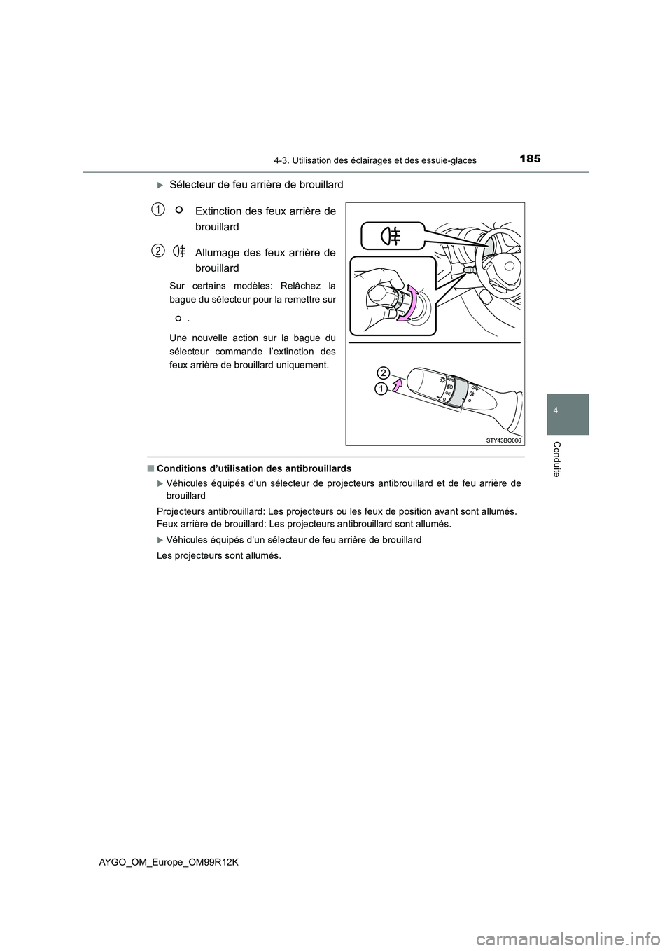 TOYOTA AYGO 2018 Notices Demploi (in French) 1854-3. Utilisation des éclairages et des essuie-glaces
4
Conduite
AYGO_OM_Europe_OM99R12K
Sélecteur de feu arrière de brouillard
Extinction des feux arrière de
brouillard
Allumage des feux TOYOTA AYGO 2018 Notices Demploi (in French) 1854-3. Utilisation des éclairages et des essuie-glaces
4
Conduite
AYGO_OM_Europe_OM99R12K
Sélecteur de feu arrière de brouillard
Extinction des feux arrière de
brouillard
Allumage des feux