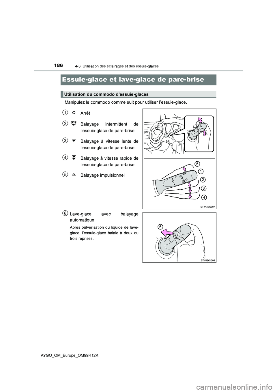TOYOTA AYGO 2018 Notices Demploi (in French) 1864-3. Utilisation des éclairages et des essuie-glaces
AYGO_OM_Europe_OM99R12K
Essuie-glace et lave-glace de pare-brise
Manipulez le commodo comme suit pour utiliser l’essuie-glace.
Arrêt
Balay TOYOTA AYGO 2018 Notices Demploi (in French) 1864-3. Utilisation des éclairages et des essuie-glaces
AYGO_OM_Europe_OM99R12K
Essuie-glace et lave-glace de pare-brise
Manipulez le commodo comme suit pour utiliser l’essuie-glace.
Arrêt
Balay