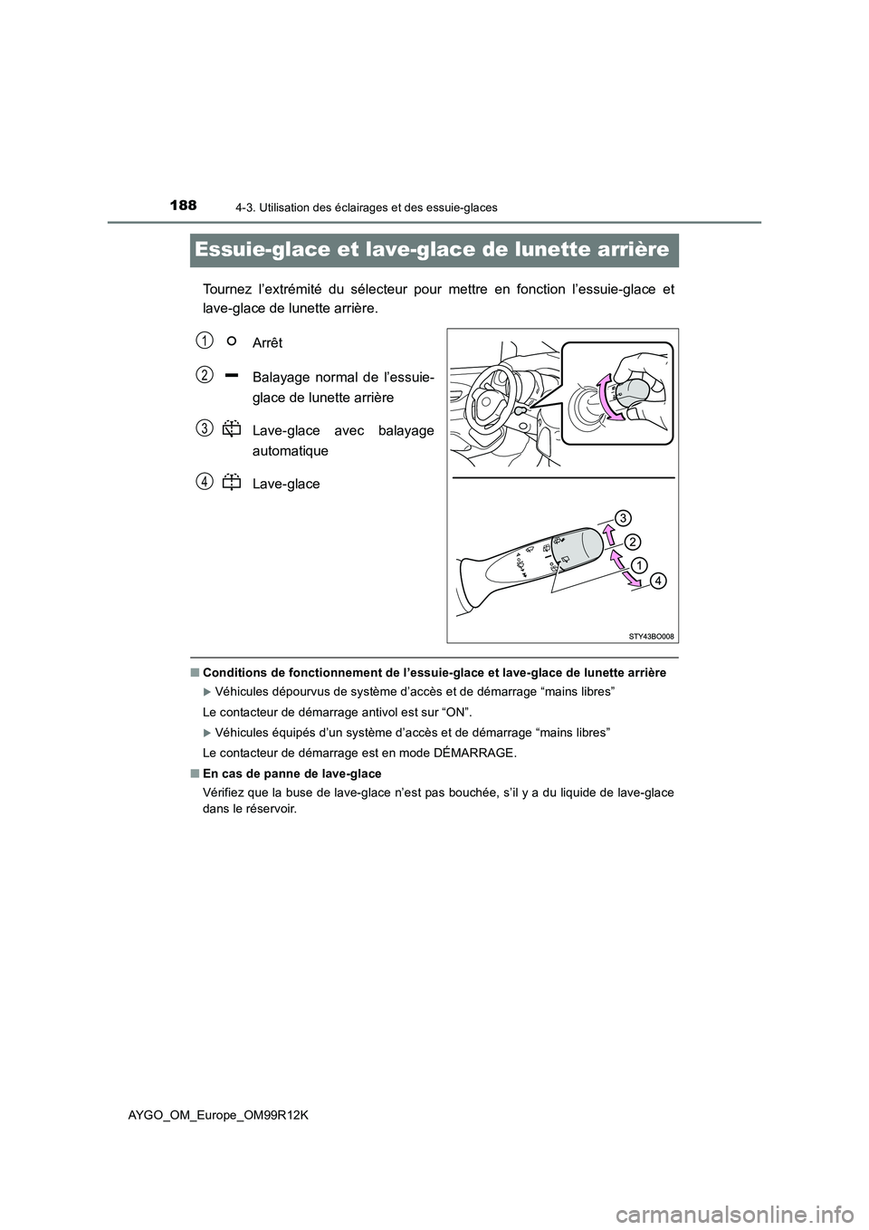 TOYOTA AYGO 2018 Notices Demploi (in French) 1884-3. Utilisation des éclairages et des essuie-glaces
AYGO_OM_Europe_OM99R12K
Essuie-glace et lave-glace de lunette arrière
Tournez l’extrémité du sélecteur pour mettre en fonction l’essuie TOYOTA AYGO 2018 Notices Demploi (in French) 1884-3. Utilisation des éclairages et des essuie-glaces
AYGO_OM_Europe_OM99R12K
Essuie-glace et lave-glace de lunette arrière
Tournez l’extrémité du sélecteur pour mettre en fonction l’essuie