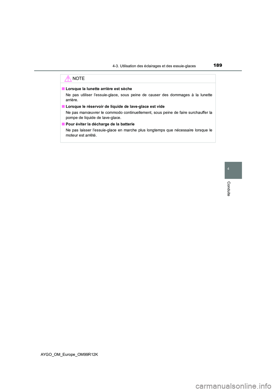 TOYOTA AYGO 2018 Notices Demploi (in French) 1894-3. Utilisation des éclairages et des essuie-glaces
4
Conduite
AYGO_OM_Europe_OM99R12K
NOTE
■Lorsque la lunette arrière est sèche
Ne pas utiliser l’essuie-glace, sous peine de causer des d TOYOTA AYGO 2018 Notices Demploi (in French) 1894-3. Utilisation des éclairages et des essuie-glaces
4
Conduite
AYGO_OM_Europe_OM99R12K
NOTE
■Lorsque la lunette arrière est sèche
Ne pas utiliser l’essuie-glace, sous peine de causer des d
