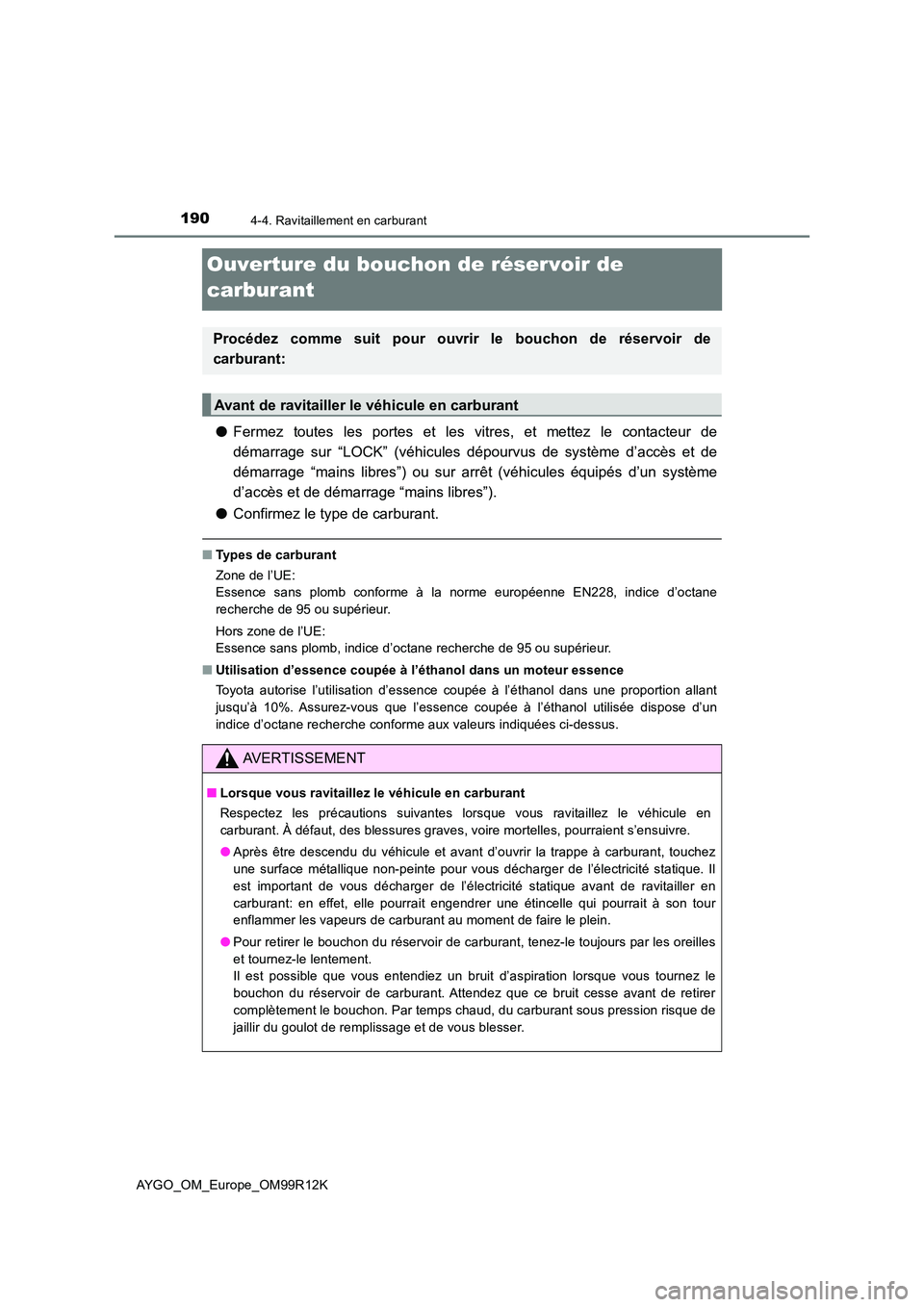 TOYOTA AYGO 2018 Notices Demploi (in French) 1904-4. Ravitaillement en carburant
AYGO_OM_Europe_OM99R12K
Ouverture du bouchon de réservoir de
carburant
● Fermez toutes les portes et les vitres, et mettez le contacteur de
démarrage sur “ TOYOTA AYGO 2018 Notices Demploi (in French) 1904-4. Ravitaillement en carburant
AYGO_OM_Europe_OM99R12K
Ouverture du bouchon de réservoir de
carburant
● Fermez toutes les portes et les vitres, et mettez le contacteur de
démarrage sur “