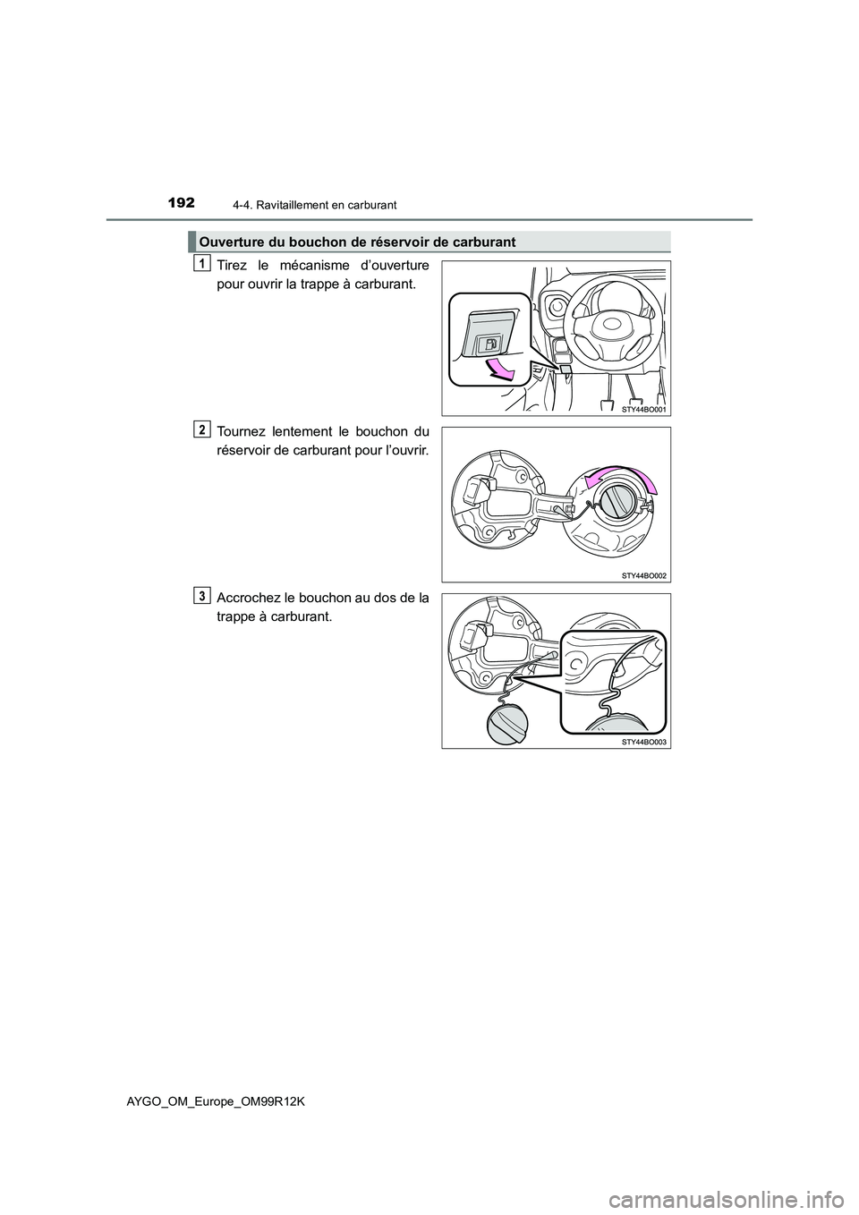TOYOTA AYGO 2018 Notices Demploi (in French) 1924-4. Ravitaillement en carburant
AYGO_OM_Europe_OM99R12K
Tirez le mécanisme d’ouverture
pour ouvrir la trappe à carburant.
Tournez lentement le bouchon du
réservoir de carburant pour l’ou TOYOTA AYGO 2018 Notices Demploi (in French) 1924-4. Ravitaillement en carburant
AYGO_OM_Europe_OM99R12K
Tirez le mécanisme d’ouverture
pour ouvrir la trappe à carburant.
Tournez lentement le bouchon du
réservoir de carburant pour l’ou