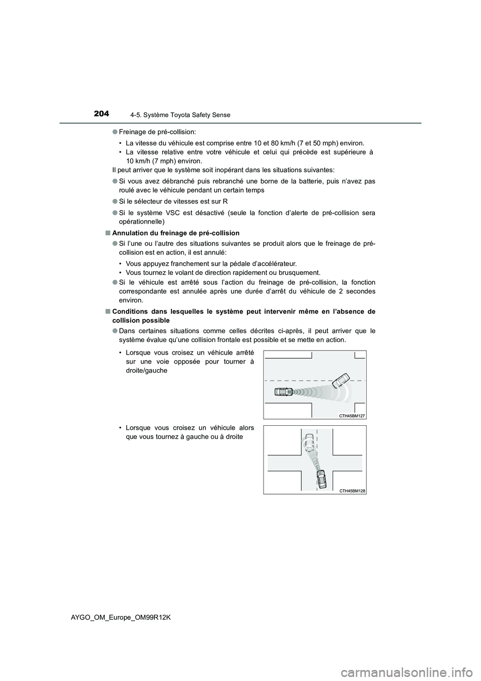 TOYOTA AYGO 2018 Notices Demploi (in French) 2044-5. Système Toyota Safety Sense
AYGO_OM_Europe_OM99R12K
● Freinage de pré-collision:
• La vitesse du véhicule est comprise entre 10 et 80 km/h (7 et 50 mph) environ.
• La vitesse relat TOYOTA AYGO 2018 Notices Demploi (in French) 2044-5. Système Toyota Safety Sense
AYGO_OM_Europe_OM99R12K
● Freinage de pré-collision:
• La vitesse du véhicule est comprise entre 10 et 80 km/h (7 et 50 mph) environ.
• La vitesse relat