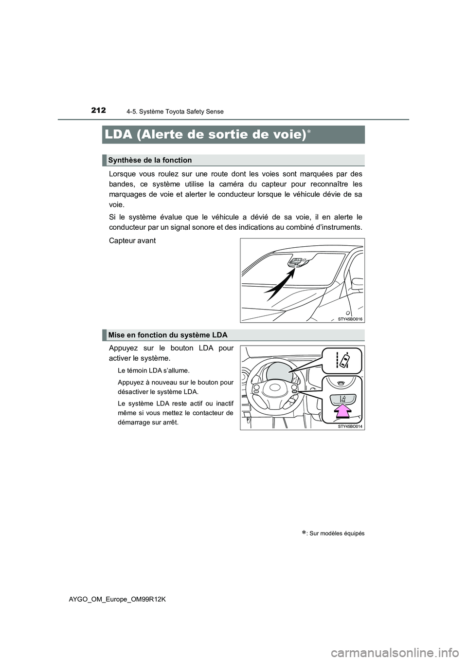 TOYOTA AYGO 2018 Notices Demploi (in French) 2124-5. Système Toyota Safety Sense
AYGO_OM_Europe_OM99R12K
LDA (Alerte de sortie de voie)
Lorsque vous roulez sur une route dont les voies sont marquées par des
bandes, ce système utilise la c TOYOTA AYGO 2018 Notices Demploi (in French) 2124-5. Système Toyota Safety Sense
AYGO_OM_Europe_OM99R12K
LDA (Alerte de sortie de voie)
Lorsque vous roulez sur une route dont les voies sont marquées par des
bandes, ce système utilise la c