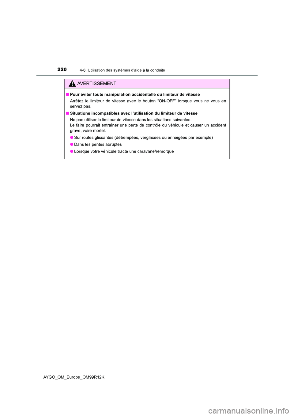 TOYOTA AYGO 2018 Notices Demploi (in French) 2204-6. Utilisation des systèmes d’aide à la conduite
AYGO_OM_Europe_OM99R12K
AVERTISSEMENT
■Pour éviter toute manipulation accidentelle du limiteur de vitesse
Arrêtez le limiteur de vitesse TOYOTA AYGO 2018 Notices Demploi (in French) 2204-6. Utilisation des systèmes d’aide à la conduite
AYGO_OM_Europe_OM99R12K
AVERTISSEMENT
■Pour éviter toute manipulation accidentelle du limiteur de vitesse
Arrêtez le limiteur de vitesse
