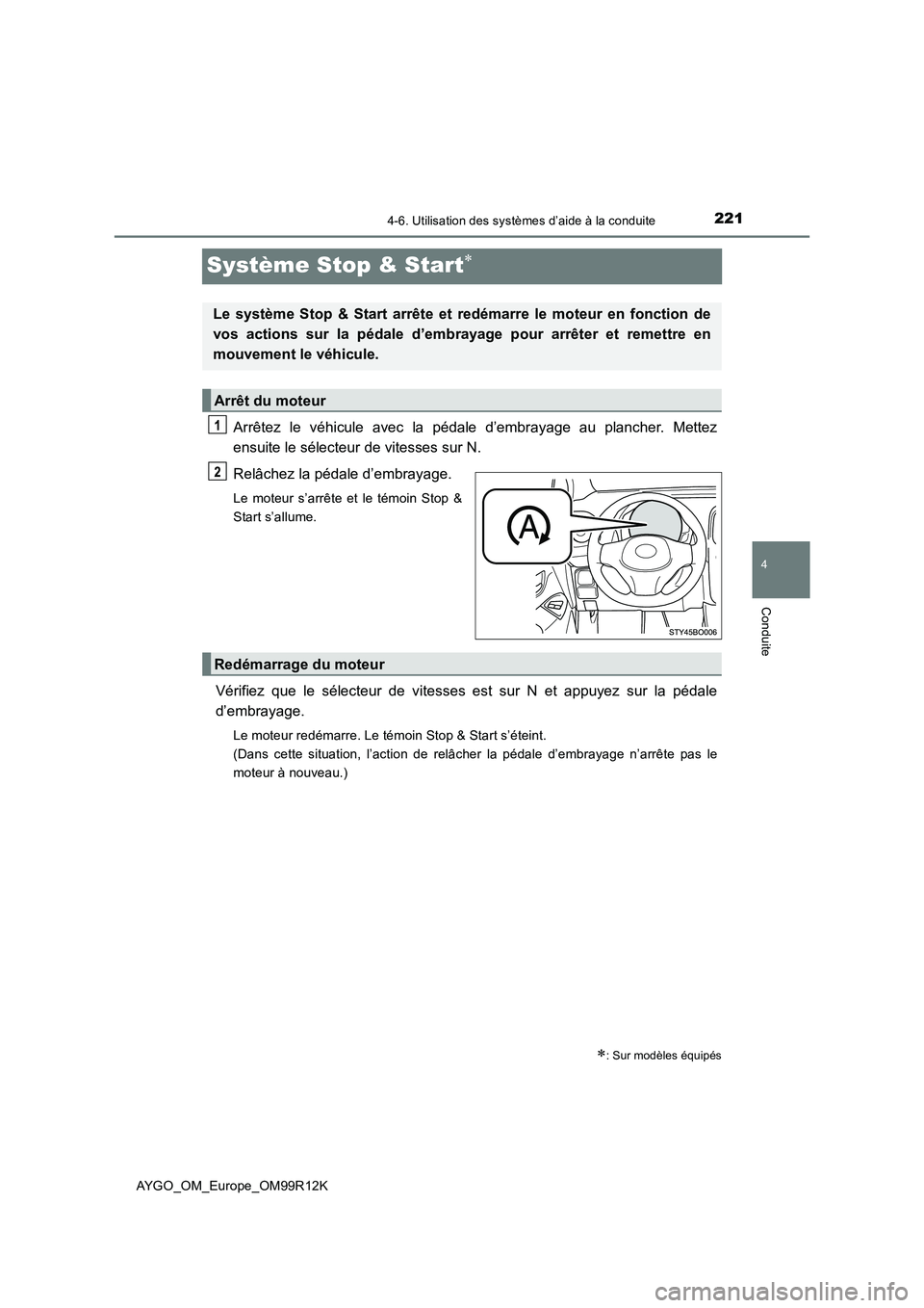 TOYOTA AYGO 2018 Notices Demploi (in French) 221
4
4-6. Utilisation des systèmes d’aide à la conduite
Conduite
AYGO_OM_Europe_OM99R12K
Système Stop & Start
Arrêtez le véhicule avec la pédale d’embrayage au plancher. Mettez
ensuite TOYOTA AYGO 2018 Notices Demploi (in French) 221
4
4-6. Utilisation des systèmes d’aide à la conduite
Conduite
AYGO_OM_Europe_OM99R12K
Système Stop & Start
Arrêtez le véhicule avec la pédale d’embrayage au plancher. Mettez
ensuite