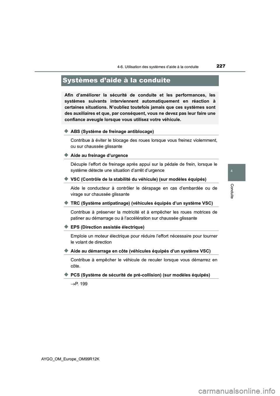 TOYOTA AYGO 2018 Notices Demploi (in French) 227
4
4-6. Utilisation des systèmes d’aide à la conduite
Conduite
AYGO_OM_Europe_OM99R12K
Systèmes d’aide à la conduite
◆ABS (Système de freinage antiblocage)
Contribue à éviter le bloca TOYOTA AYGO 2018 Notices Demploi (in French) 227
4
4-6. Utilisation des systèmes d’aide à la conduite
Conduite
AYGO_OM_Europe_OM99R12K
Systèmes d’aide à la conduite
◆ABS (Système de freinage antiblocage)
Contribue à éviter le bloca
