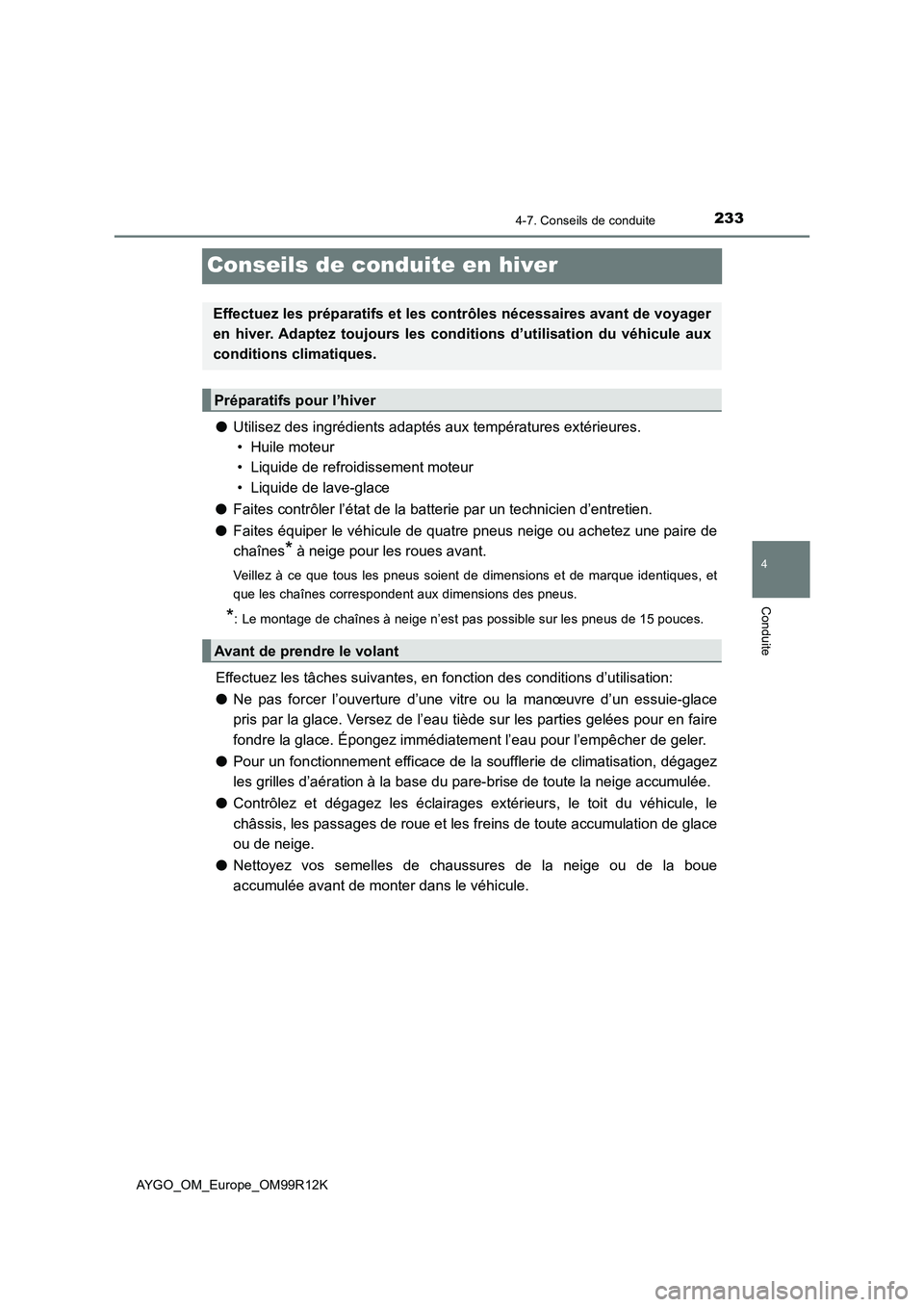 TOYOTA AYGO 2018 Notices Demploi (in French) 233
4
4-7. Conseils de conduite
Conduite
AYGO_OM_Europe_OM99R12K
Conseils de conduite en hiver
●Utilisez des ingrédients adaptés aux températures extérieures.
• Huile moteur
• Liquide de r TOYOTA AYGO 2018 Notices Demploi (in French) 233
4
4-7. Conseils de conduite
Conduite
AYGO_OM_Europe_OM99R12K
Conseils de conduite en hiver
●Utilisez des ingrédients adaptés aux températures extérieures.
• Huile moteur
• Liquide de r