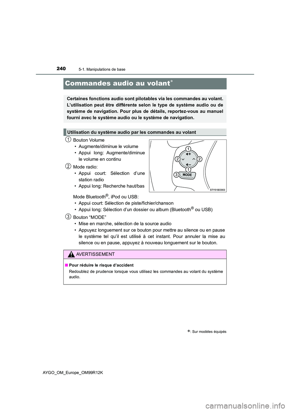 TOYOTA AYGO 2018 Notices Demploi (in French) 2405-1. Manipulations de base
AYGO_OM_Europe_OM99R12K
Commandes audio au volant
Bouton Volume
• Augmente/diminue le volume
• Appui long: Augmente/diminue
le volume en continu
Mode radio:
TOYOTA AYGO 2018 Notices Demploi (in French) 2405-1. Manipulations de base
AYGO_OM_Europe_OM99R12K
Commandes audio au volant
Bouton Volume
• Augmente/diminue le volume
• Appui long: Augmente/diminue
le volume en continu
Mode radio: