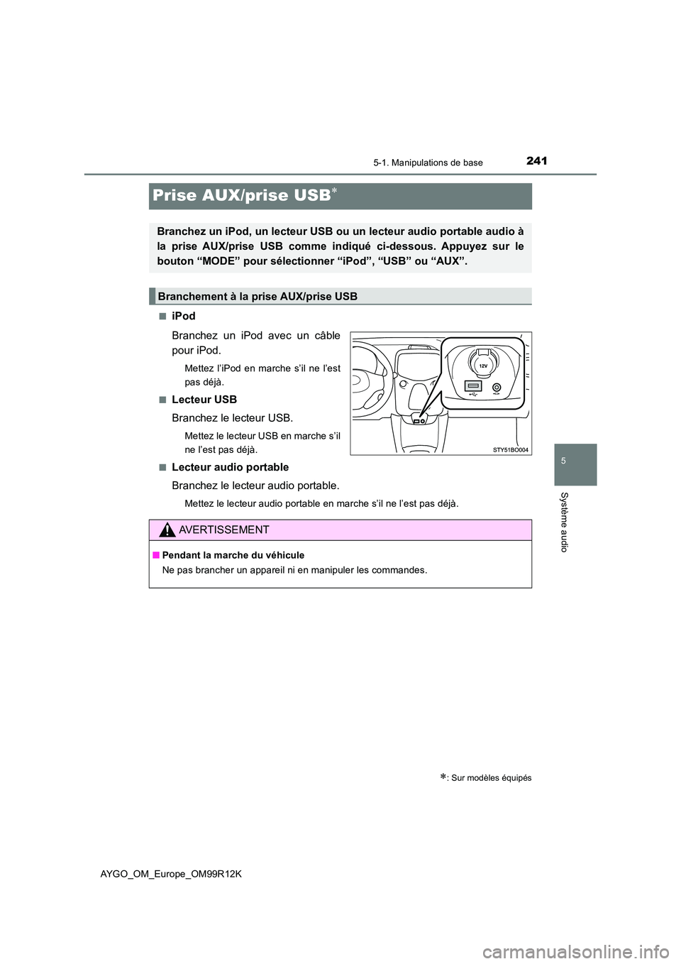 TOYOTA AYGO 2018 Notices Demploi (in French) 241
5
5-1. Manipulations de base
Système audio
AYGO_OM_Europe_OM99R12K
Prise AUX/prise USB
■iPod
Branchez un iPod avec un câble
pour iPod.
Mettez l’iPod en marche s’il ne l’est
pas dé TOYOTA AYGO 2018 Notices Demploi (in French) 241
5
5-1. Manipulations de base
Système audio
AYGO_OM_Europe_OM99R12K
Prise AUX/prise USB
■iPod
Branchez un iPod avec un câble
pour iPod.
Mettez l’iPod en marche s’il ne l’est
pas dé