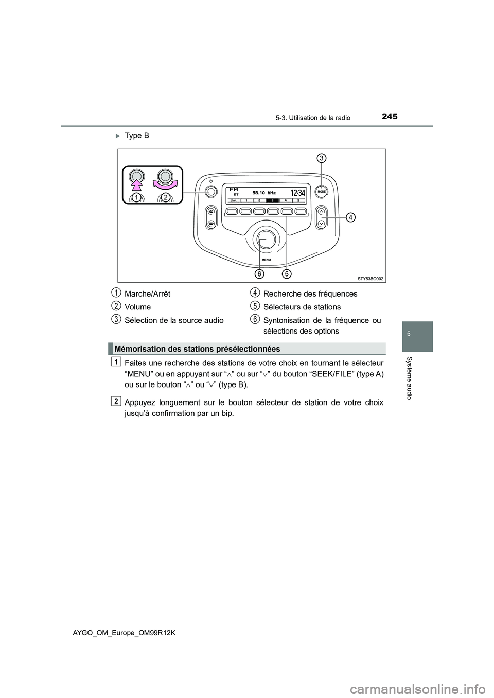 TOYOTA AYGO 2018 Notices Demploi (in French) 2455-3. Utilisation de la radio
5
Système audio
AYGO_OM_Europe_OM99R12K
Type B
Faites une recherche des stations de votre choix en tournant le sélecteur
“MENU” ou en appuyant sur “ ” TOYOTA AYGO 2018 Notices Demploi (in French) 2455-3. Utilisation de la radio
5
Système audio
AYGO_OM_Europe_OM99R12K
Type B
Faites une recherche des stations de votre choix en tournant le sélecteur
“MENU” ou en appuyant sur “ ”