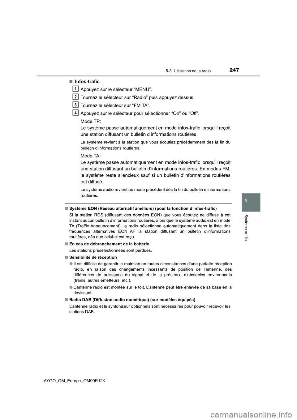 TOYOTA AYGO 2018 Notices Demploi (in French) 2475-3. Utilisation de la radio
5
Système audio
AYGO_OM_Europe_OM99R12K
■Infos-trafic
Appuyez sur le sélecteur “MENU”.
Tournez le sélecteur sur “Radio” puis appuyez dessus.
Tournez le TOYOTA AYGO 2018 Notices Demploi (in French) 2475-3. Utilisation de la radio
5
Système audio
AYGO_OM_Europe_OM99R12K
■Infos-trafic
Appuyez sur le sélecteur “MENU”.
Tournez le sélecteur sur “Radio” puis appuyez dessus.
Tournez le