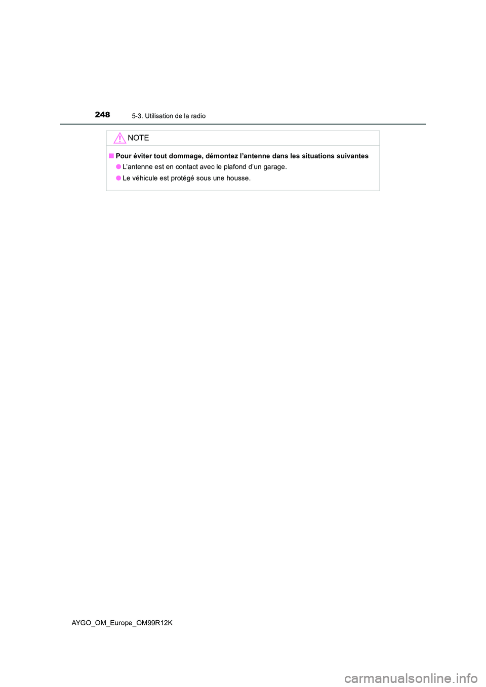 TOYOTA AYGO 2018 Notices Demploi (in French) 2485-3. Utilisation de la radio
AYGO_OM_Europe_OM99R12K
NOTE
■Pour éviter tout dommage, démontez l’antenne dans les situations suivantes
● L’antenne est en contact avec le plafond d’un ga TOYOTA AYGO 2018 Notices Demploi (in French) 2485-3. Utilisation de la radio
AYGO_OM_Europe_OM99R12K
NOTE
■Pour éviter tout dommage, démontez l’antenne dans les situations suivantes
● L’antenne est en contact avec le plafond d’un ga