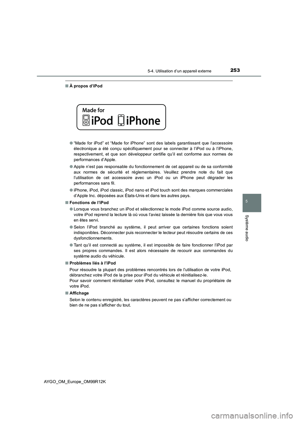 TOYOTA AYGO 2018 Notices Demploi (in French) 2535-4. Utilisation d’un appareil externe
5
Système audio
AYGO_OM_Europe_OM99R12K
■À propos d’iPod
● “Made for iPod” et “Made for iPhone” sont des labels garantissant que l’access TOYOTA AYGO 2018 Notices Demploi (in French) 2535-4. Utilisation d’un appareil externe
5
Système audio
AYGO_OM_Europe_OM99R12K
■À propos d’iPod
● “Made for iPod” et “Made for iPhone” sont des labels garantissant que l’access