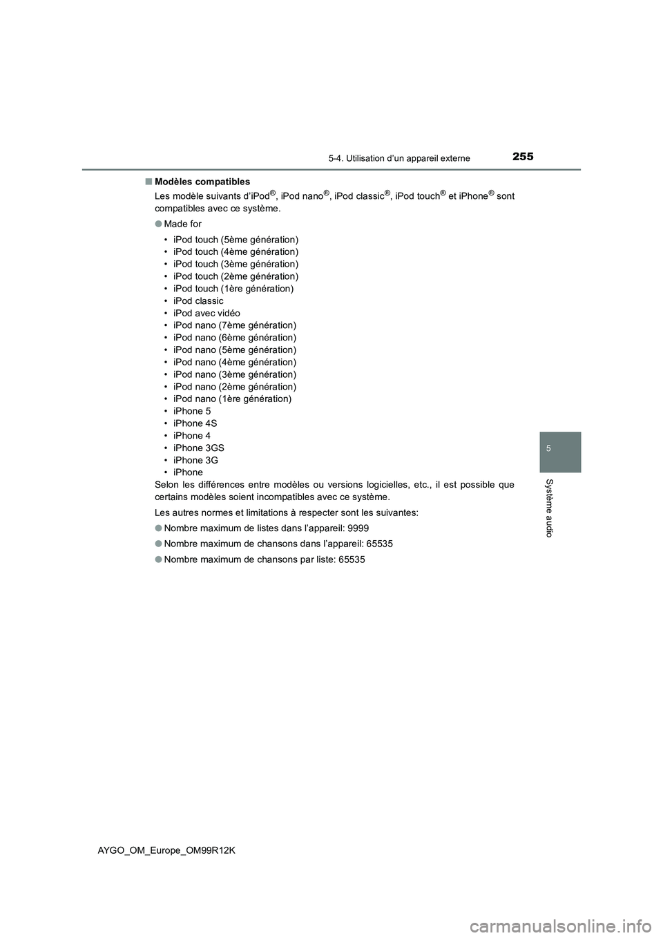 TOYOTA AYGO 2018 Notices Demploi (in French) 2555-4. Utilisation d’un appareil externe
5
Système audio
AYGO_OM_Europe_OM99R12K
■ Modèles compatibles
Les modèle suivants d’iPod®, iPod nano®, iPod classic®, iPod touch® et iPhone® s TOYOTA AYGO 2018 Notices Demploi (in French) 2555-4. Utilisation d’un appareil externe
5
Système audio
AYGO_OM_Europe_OM99R12K
■ Modèles compatibles
Les modèle suivants d’iPod®, iPod nano®, iPod classic®, iPod touch® et iPhone® s