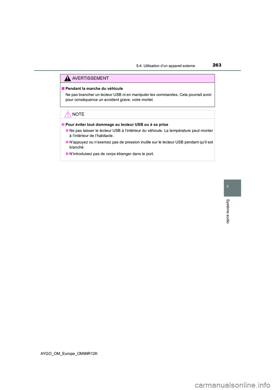 TOYOTA AYGO 2018 Notices Demploi (in French) 2635-4. Utilisation d’un appareil externe
5
Système audio
AYGO_OM_Europe_OM99R12K
AVERTISSEMENT
■Pendant la marche du véhicule
Ne pas brancher un lecteur USB ni en manipuler les commandes. Cela TOYOTA AYGO 2018 Notices Demploi (in French) 2635-4. Utilisation d’un appareil externe
5
Système audio
AYGO_OM_Europe_OM99R12K
AVERTISSEMENT
■Pendant la marche du véhicule
Ne pas brancher un lecteur USB ni en manipuler les commandes. Cela