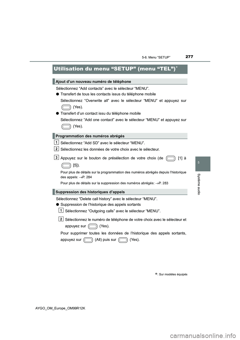 TOYOTA AYGO 2018 Notices Demploi (in French) 277
5
5-6. Menu “SETUP”
Système audio
AYGO_OM_Europe_OM99R12K
Utilisation du menu “SETUP” (menu “TEL”)
Sélectionnez “Add contacts” avec le sélecteur “MENU”.
● Transfert de TOYOTA AYGO 2018 Notices Demploi (in French) 277
5
5-6. Menu “SETUP”
Système audio
AYGO_OM_Europe_OM99R12K
Utilisation du menu “SETUP” (menu “TEL”)
Sélectionnez “Add contacts” avec le sélecteur “MENU”.
● Transfert de