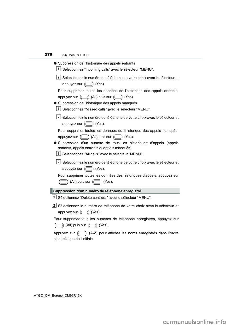 TOYOTA AYGO 2018 Notices Demploi (in French) 2785-6. Menu “SETUP”
AYGO_OM_Europe_OM99R12K
●Suppression de l’historique des appels entrants
Sélectionnez “Incoming calls” avec le sélecteur “MENU”.
Sélectionnez le numéro de t TOYOTA AYGO 2018 Notices Demploi (in French) 2785-6. Menu “SETUP”
AYGO_OM_Europe_OM99R12K
●Suppression de l’historique des appels entrants
Sélectionnez “Incoming calls” avec le sélecteur “MENU”.
Sélectionnez le numéro de t