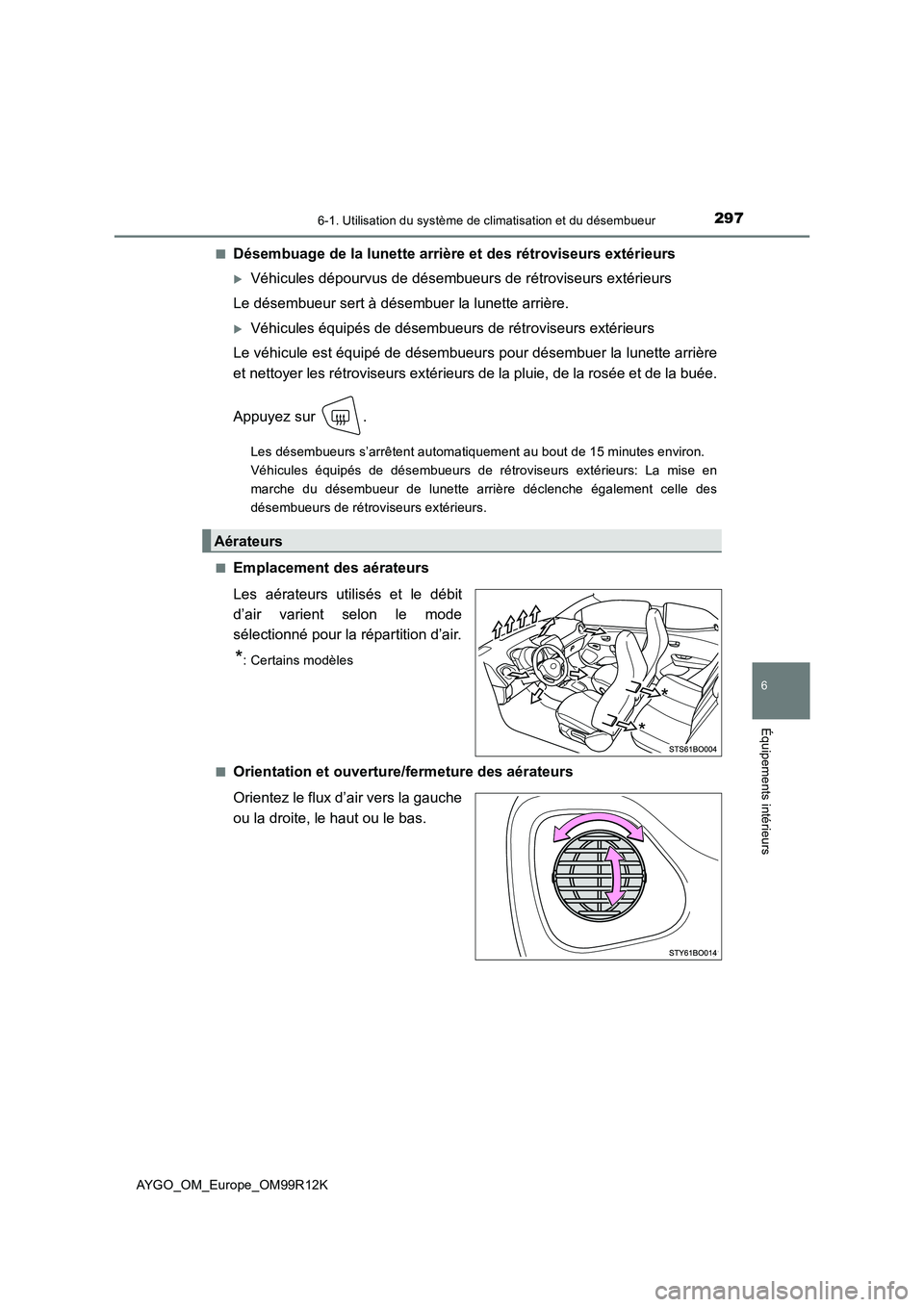 TOYOTA AYGO 2018 Notices Demploi (in French) 2976-1. Utilisation du système de climatisation et du désembueur
6
Équipements intérieurs
AYGO_OM_Europe_OM99R12K
■Désembuage de la lunette arrière et des rétroviseurs extérieurs
Véhicu TOYOTA AYGO 2018 Notices Demploi (in French) 2976-1. Utilisation du système de climatisation et du désembueur
6
Équipements intérieurs
AYGO_OM_Europe_OM99R12K
■Désembuage de la lunette arrière et des rétroviseurs extérieurs
Véhicu