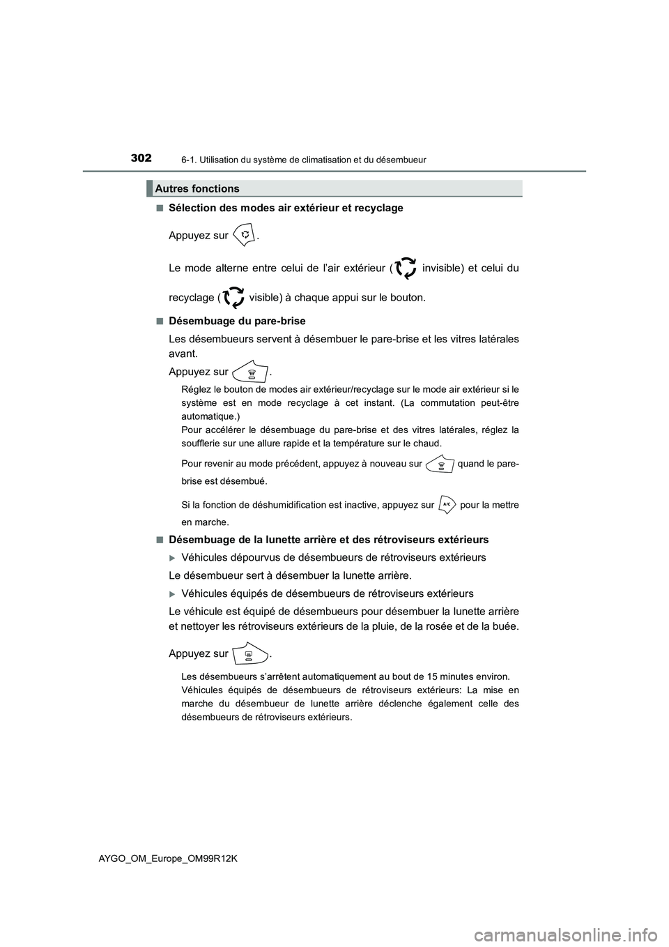 TOYOTA AYGO 2018 Notices Demploi (in French) 3026-1. Utilisation du système de climatisation et du désembueur
AYGO_OM_Europe_OM99R12K
■Sélection des modes air extérieur et recyclage
Appuyez sur .
Le mode alterne entre celui de l’air TOYOTA AYGO 2018 Notices Demploi (in French) 3026-1. Utilisation du système de climatisation et du désembueur
AYGO_OM_Europe_OM99R12K
■Sélection des modes air extérieur et recyclage
Appuyez sur .
Le mode alterne entre celui de l’air