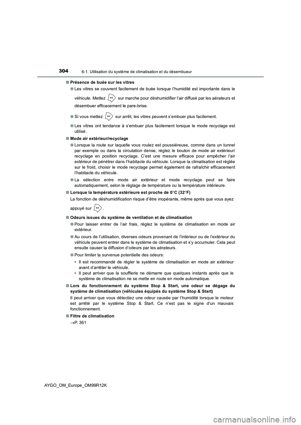 TOYOTA AYGO 2018 Notices Demploi (in French) 3046-1. Utilisation du système de climatisation et du désembueur
AYGO_OM_Europe_OM99R12K
■ Présence de buée sur les vitres
● Les vitres se couvrent facilement de buée lorsque l’humidité TOYOTA AYGO 2018 Notices Demploi (in French) 3046-1. Utilisation du système de climatisation et du désembueur
AYGO_OM_Europe_OM99R12K
■ Présence de buée sur les vitres
● Les vitres se couvrent facilement de buée lorsque l’humidité