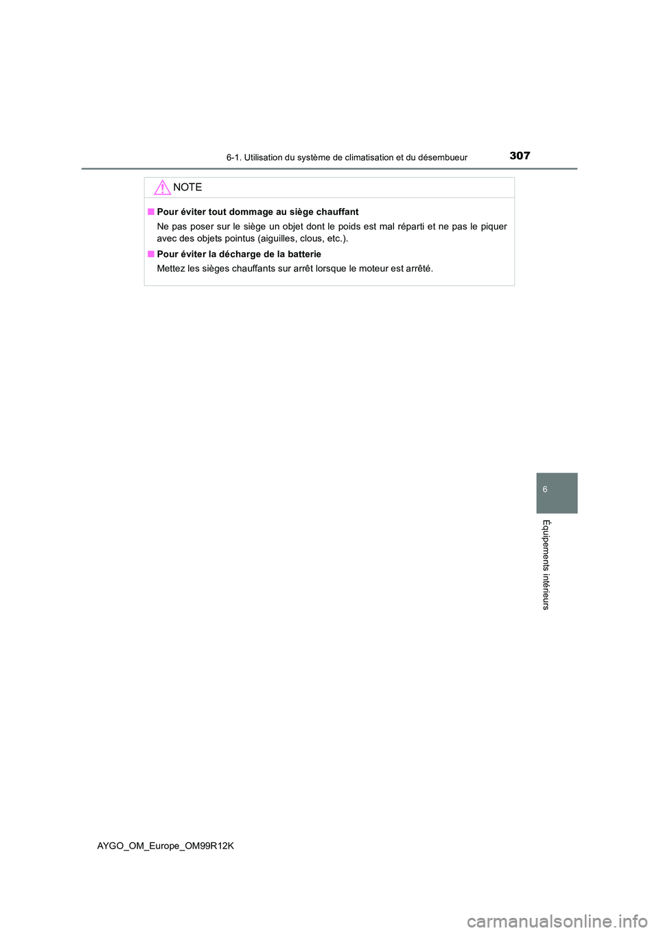 TOYOTA AYGO 2018 Notices Demploi (in French) 3076-1. Utilisation du système de climatisation et du désembueur
6
Équipements intérieurs
AYGO_OM_Europe_OM99R12K
NOTE
■Pour éviter tout dommage au siège chauffant
Ne pas poser sur le siège TOYOTA AYGO 2018 Notices Demploi (in French) 3076-1. Utilisation du système de climatisation et du désembueur
6
Équipements intérieurs
AYGO_OM_Europe_OM99R12K
NOTE
■Pour éviter tout dommage au siège chauffant
Ne pas poser sur le siège