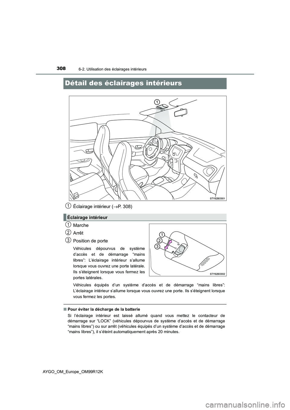 TOYOTA AYGO 2018 Notices Demploi (in French) 3086-2. Utilisation des éclairages intérieurs
AYGO_OM_Europe_OM99R12K
Détail des éclairages intérieurs
Éclairage intérieur (P. 308)
Marche
Arrêt
Position de porte
Véhicules dépourvus d TOYOTA AYGO 2018 Notices Demploi (in French) 3086-2. Utilisation des éclairages intérieurs
AYGO_OM_Europe_OM99R12K
Détail des éclairages intérieurs
Éclairage intérieur (P. 308)
Marche
Arrêt
Position de porte
Véhicules dépourvus d