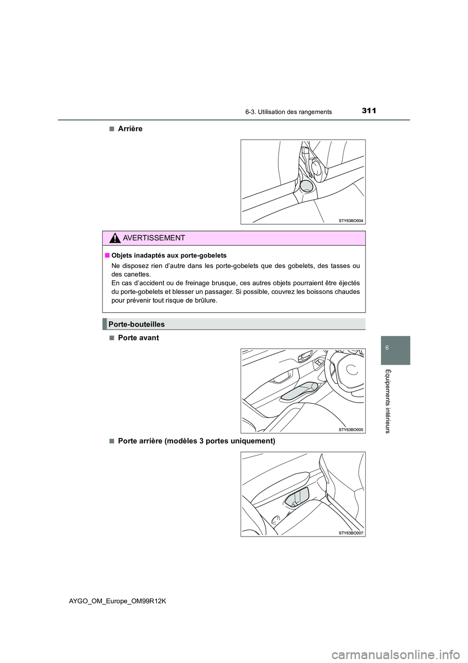TOYOTA AYGO 2018 Notices Demploi (in French) 3116-3. Utilisation des rangements
6
Équipements intérieurs
AYGO_OM_Europe_OM99R12K
■Arrière
■Porte avant
■Porte arrière (modèles 3 portes uniquement)
AVERTISSEMENT
■ Objets inadaptés a TOYOTA AYGO 2018 Notices Demploi (in French) 3116-3. Utilisation des rangements
6
Équipements intérieurs
AYGO_OM_Europe_OM99R12K
■Arrière
■Porte avant
■Porte arrière (modèles 3 portes uniquement)
AVERTISSEMENT
■ Objets inadaptés a