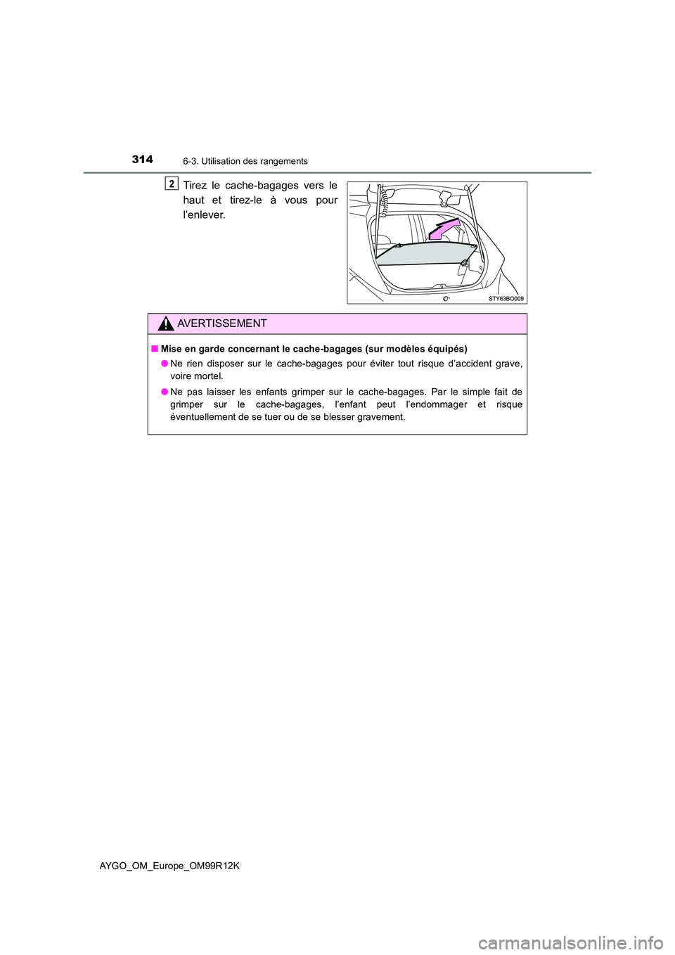 TOYOTA AYGO 2018 Notices Demploi (in French) 3146-3. Utilisation des rangements
AYGO_OM_Europe_OM99R12K
Tirez le cache-bagages vers le
haut et tirez-le à vous pour
l’enlever.
AVERTISSEMENT
■ Mise en garde concernant le cache-bagages (sur TOYOTA AYGO 2018 Notices Demploi (in French) 3146-3. Utilisation des rangements
AYGO_OM_Europe_OM99R12K
Tirez le cache-bagages vers le
haut et tirez-le à vous pour
l’enlever.
AVERTISSEMENT
■ Mise en garde concernant le cache-bagages (sur