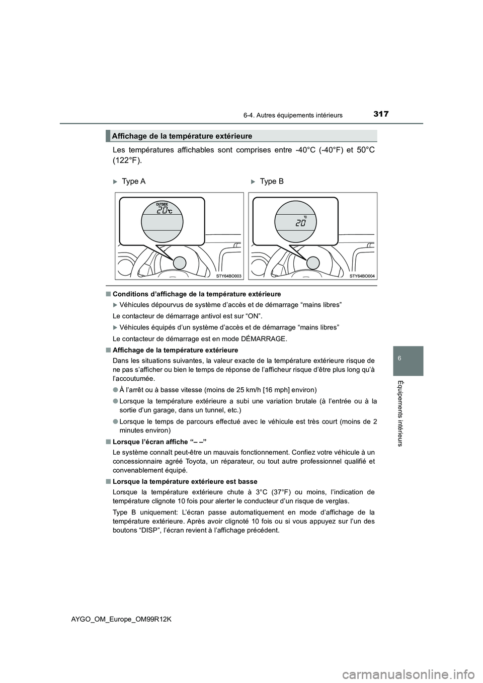 TOYOTA AYGO 2018 Notices Demploi (in French) 3176-4. Autres équipements intérieurs
6
Équipements intérieurs
AYGO_OM_Europe_OM99R12K
Les températures affichables sont comprises entre -40°C (-40°F) et 50°C
(122°F).
■ Conditions d’aff TOYOTA AYGO 2018 Notices Demploi (in French) 3176-4. Autres équipements intérieurs
6
Équipements intérieurs
AYGO_OM_Europe_OM99R12K
Les températures affichables sont comprises entre -40°C (-40°F) et 50°C
(122°F).
■ Conditions d’aff