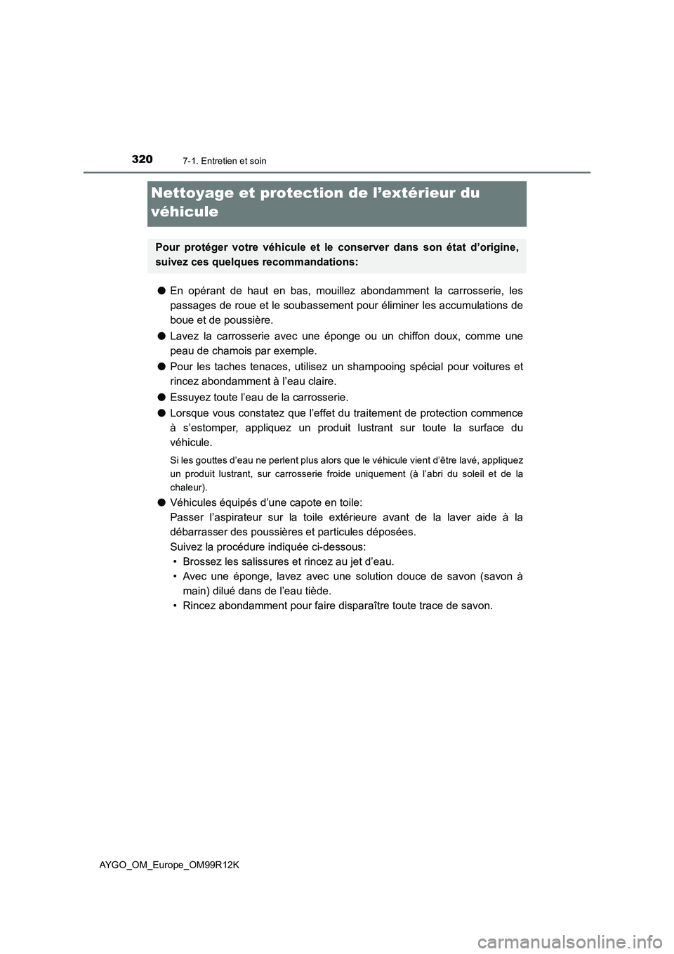 TOYOTA AYGO 2018 Notices Demploi (in French) 3207-1. Entretien et soin
AYGO_OM_Europe_OM99R12K
Nettoyage et protection de l’extérieur du
véhicule
● En opérant de haut en bas, mouillez abondamment la carrosserie, les
passages de roue et TOYOTA AYGO 2018 Notices Demploi (in French) 3207-1. Entretien et soin
AYGO_OM_Europe_OM99R12K
Nettoyage et protection de l’extérieur du
véhicule
● En opérant de haut en bas, mouillez abondamment la carrosserie, les
passages de roue et