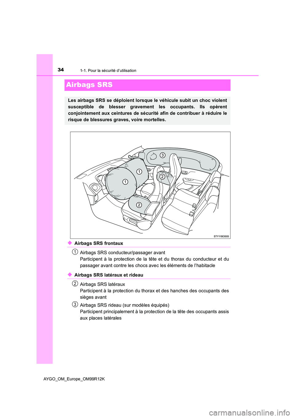 TOYOTA AYGO 2018 Notices Demploi (in French) 341-1. Pour la sécurité d’utilisation
AYGO_OM_Europe_OM99R12K
Airbags SRS
◆Airbags SRS frontaux
Airbags SRS conducteur/passager avant
Participent à la protection de la tête et du thorax du c TOYOTA AYGO 2018 Notices Demploi (in French) 341-1. Pour la sécurité d’utilisation
AYGO_OM_Europe_OM99R12K
Airbags SRS
◆Airbags SRS frontaux
Airbags SRS conducteur/passager avant
Participent à la protection de la tête et du thorax du c