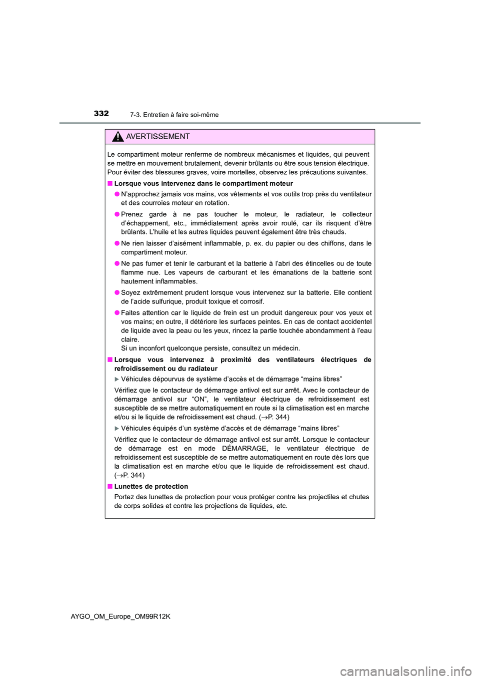 TOYOTA AYGO 2018 Notices Demploi (in French) 3327-3. Entretien à faire soi-même
AYGO_OM_Europe_OM99R12K
AVERTISSEMENT
Le compartiment moteur renferme de nombreux mécanismes et liquides, qui peuvent
se mettre en mouvement brutalement, devenir TOYOTA AYGO 2018 Notices Demploi (in French) 3327-3. Entretien à faire soi-même
AYGO_OM_Europe_OM99R12K
AVERTISSEMENT
Le compartiment moteur renferme de nombreux mécanismes et liquides, qui peuvent
se mettre en mouvement brutalement, devenir