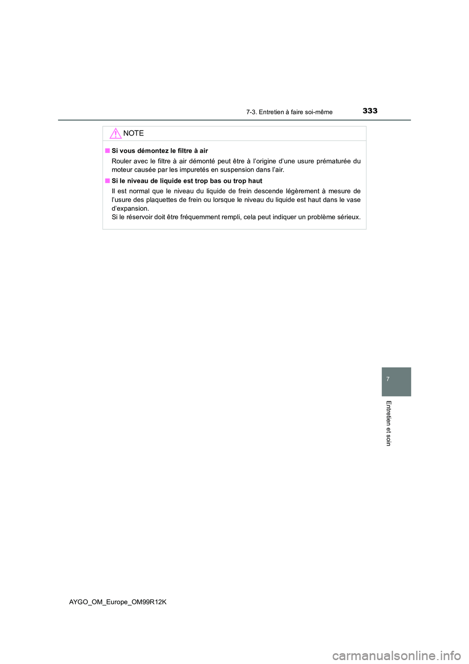 TOYOTA AYGO 2018 Notices Demploi (in French) 3337-3. Entretien à faire soi-même
7
Entretien et soin
AYGO_OM_Europe_OM99R12K
NOTE
■Si vous démontez le filtre à air
Rouler avec le filtre à air démonté peut être à l’origine d’une us TOYOTA AYGO 2018 Notices Demploi (in French) 3337-3. Entretien à faire soi-même
7
Entretien et soin
AYGO_OM_Europe_OM99R12K
NOTE
■Si vous démontez le filtre à air
Rouler avec le filtre à air démonté peut être à l’origine d’une us