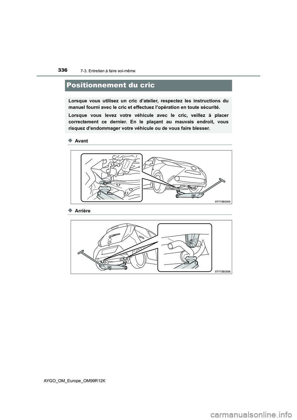 TOYOTA AYGO 2018 Notices Demploi (in French) 3367-3. Entretien à faire soi-même
AYGO_OM_Europe_OM99R12K
Positionnement du cric
◆Avant
◆Arrière
Lorsque vous utilisez un cric d’atelier, respectez les instructions du
manuel fourni avec le TOYOTA AYGO 2018 Notices Demploi (in French) 3367-3. Entretien à faire soi-même
AYGO_OM_Europe_OM99R12K
Positionnement du cric
◆Avant
◆Arrière
Lorsque vous utilisez un cric d’atelier, respectez les instructions du
manuel fourni avec le