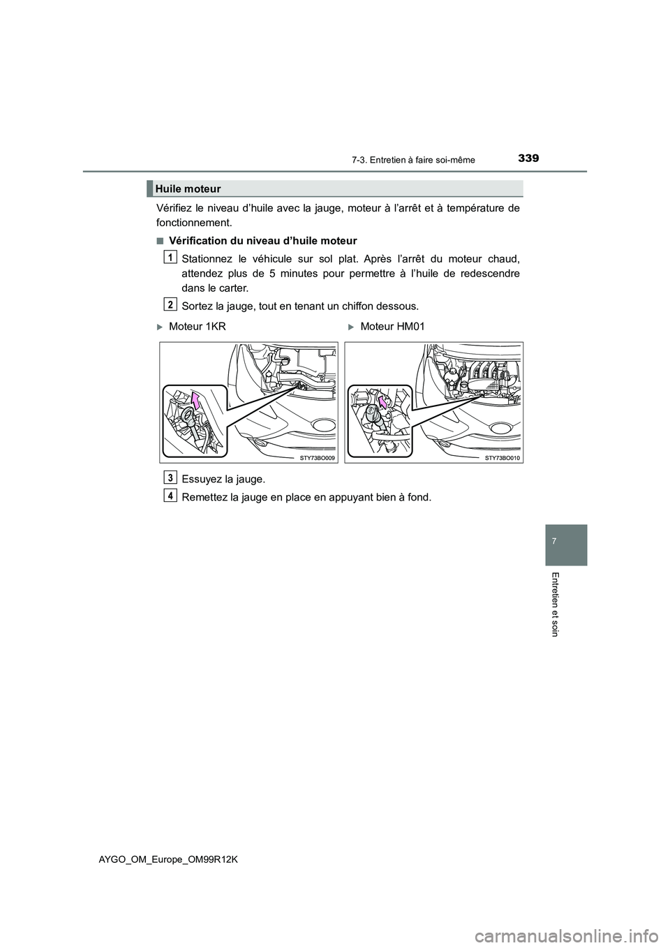 TOYOTA AYGO 2018 Notices Demploi (in French) 3397-3. Entretien à faire soi-même
7
Entretien et soin
AYGO_OM_Europe_OM99R12K
Vérifiez le niveau d’huile avec la jauge, moteur à l’arrêt et à température de
fonctionnement.
■Vérificati TOYOTA AYGO 2018 Notices Demploi (in French) 3397-3. Entretien à faire soi-même
7
Entretien et soin
AYGO_OM_Europe_OM99R12K
Vérifiez le niveau d’huile avec la jauge, moteur à l’arrêt et à température de
fonctionnement.
■Vérificati