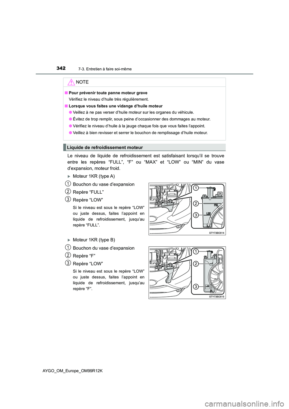 TOYOTA AYGO 2018  Notices Demploi (in French) 3427-3. Entretien à faire soi-même
AYGO_OM_Europe_OM99R12K
Le niveau de liquide de refroidissement est satisfaisant lorsqu’il se trouve 
entre les repères “FULL”, “F” ou “MAX” et “L